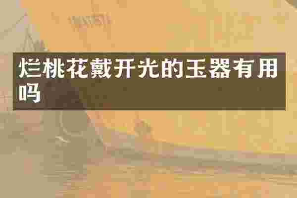 烂桃花戴开光的玉器有用吗