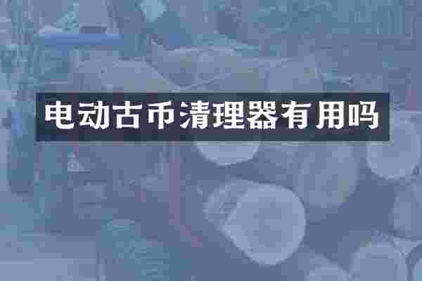 电动古币清理器有用吗