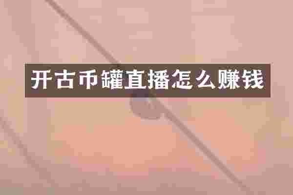 开古币罐直播怎么赚钱
