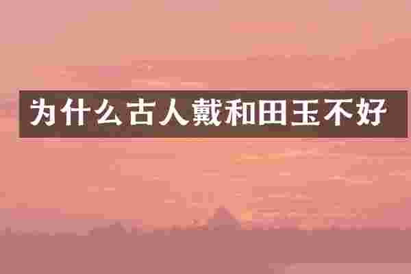 为什么古人戴和田玉不好