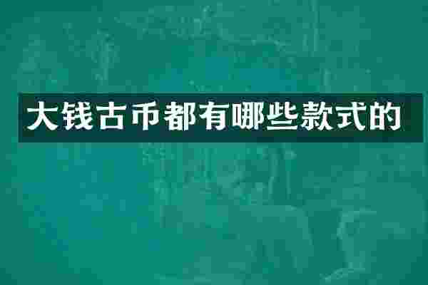 大钱古币都有哪些款式的