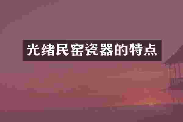 光绪民窑瓷器的特点