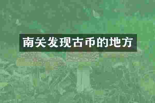 南关发现古币的地方