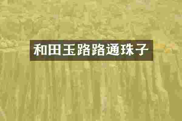 和田玉路路通珠子