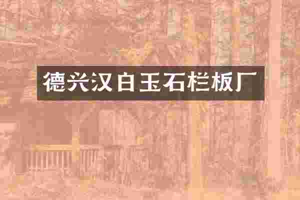 德兴汉白玉石栏板厂