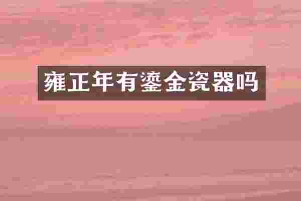 雍正年有鎏金瓷器吗