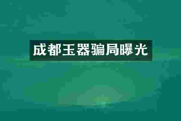 成都玉器骗局曝光