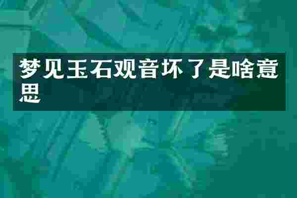 梦见玉石观音坏了是啥意思