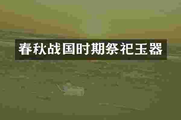 春秋战国时期祭祀玉器