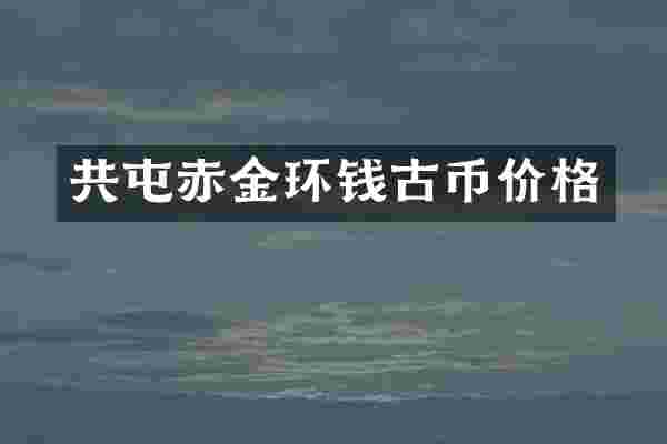 共屯赤金环钱古币价格