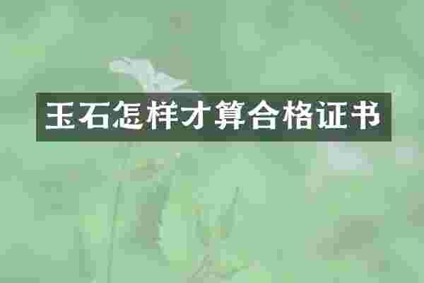 玉石怎样才算合格证书