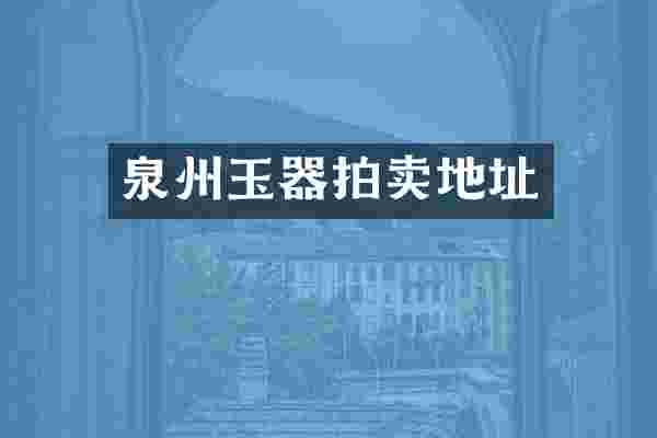泉州玉器拍卖地址