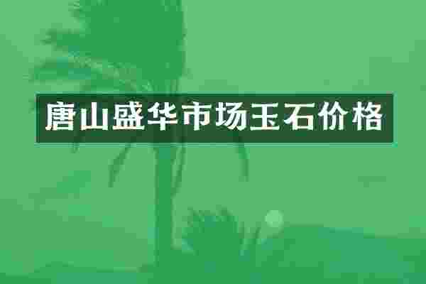 唐山盛华市场玉石价格