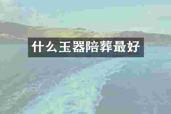 什么玉器陪葬最好