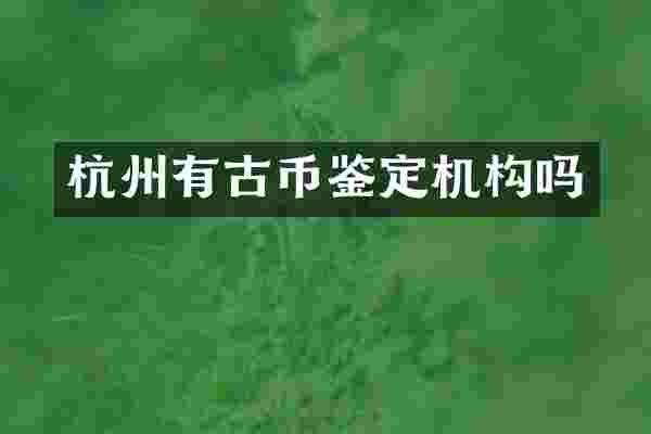 杭州有古币鉴定机构吗