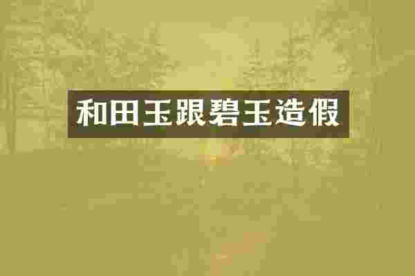 和田玉跟碧玉造假
