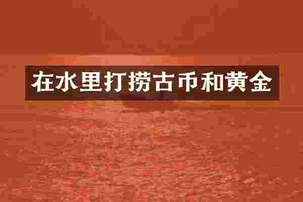 在水里打捞古币和黄金