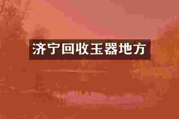 济宁回收玉器地方