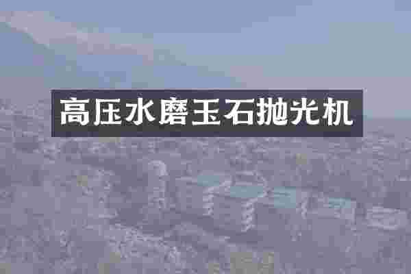 高压水磨玉石抛光机