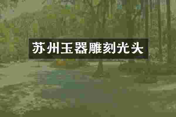 苏州玉器雕刻光头