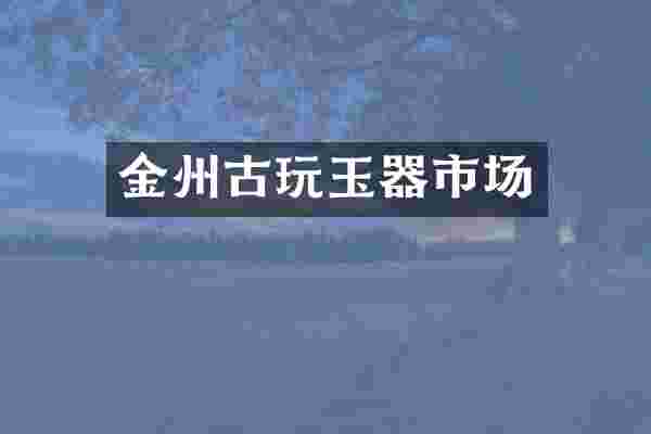 金州古玩玉器市场