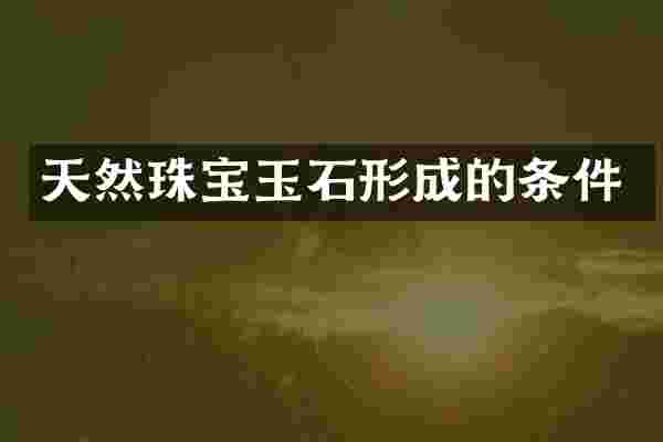 天然珠宝玉石形成的条件
