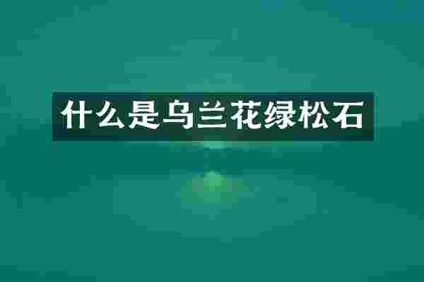 什么是乌兰花绿松石