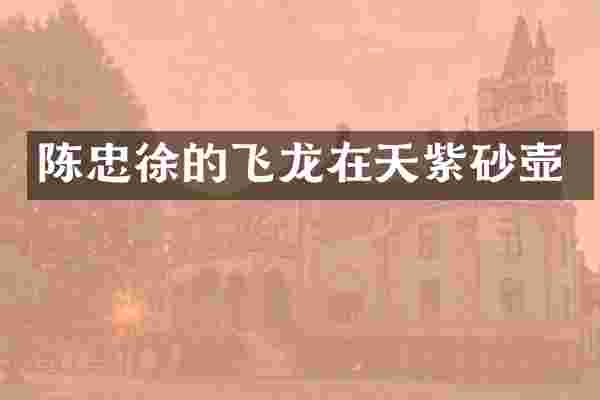 陈忠徐的飞龙在天紫砂壶