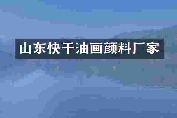 山东快干油画颜料厂家