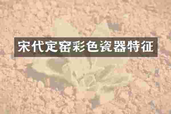 宋代定窑彩色瓷器特征