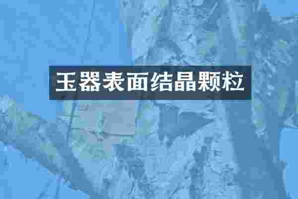 玉器表面结晶颗粒