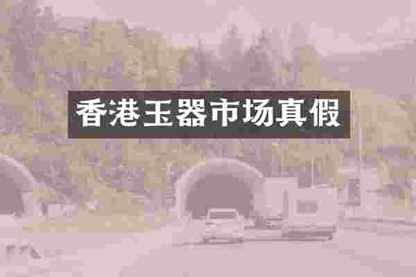 香港玉器市场真假