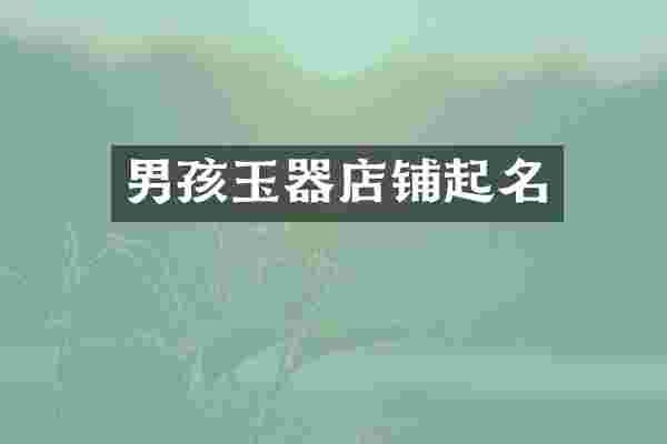 男孩玉器店铺起名