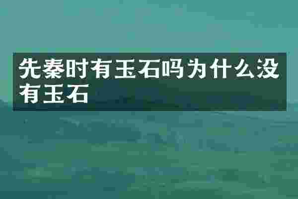 先秦时有玉石吗为什么没有玉石