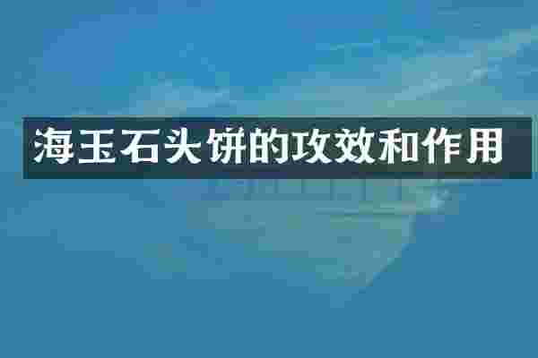 海玉石头饼的攻效和作用