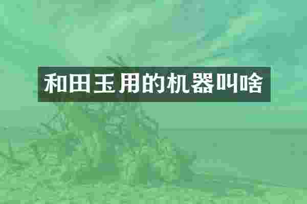 和田玉用的机器叫啥