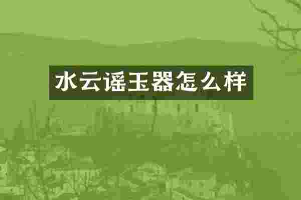水云谣玉器怎么样