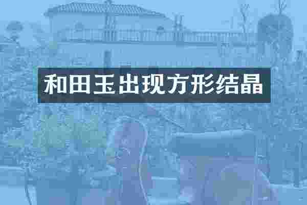 和田玉出现方形结晶