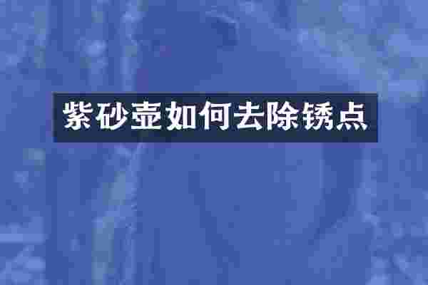紫砂壶如何去除锈点