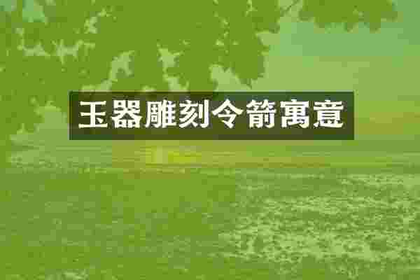 玉器雕刻令箭寓意