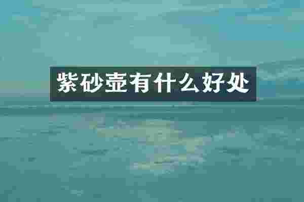 紫砂壶有什么好处