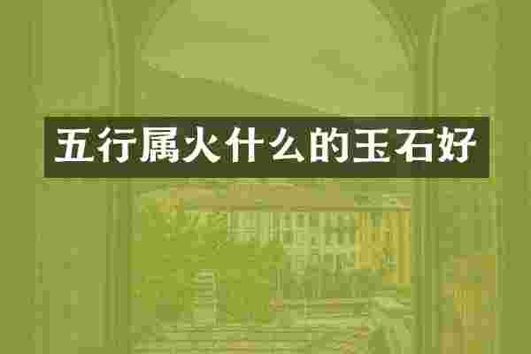 五行属火什么的玉石好