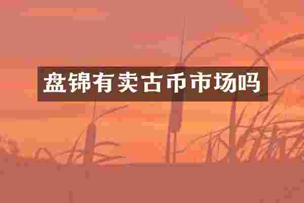 盘锦有卖古币市场吗