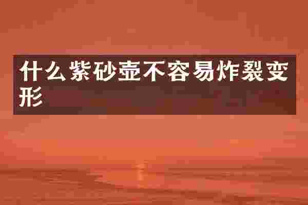 什么紫砂壶不容易炸裂变形