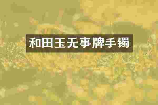 和田玉无事牌手镯