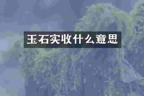 玉石实收什么意思