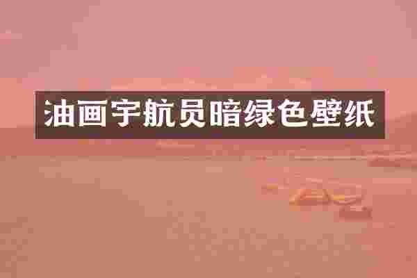 油画宇航员暗绿色壁纸