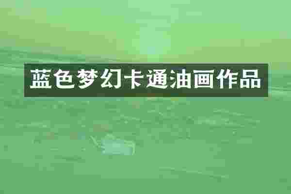 蓝色梦幻卡通油画作品