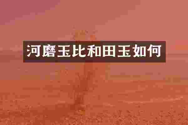 河磨玉比和田玉如何