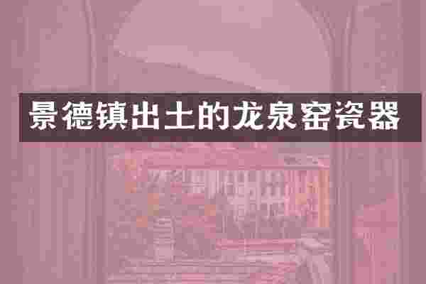 景德镇出土的龙泉窑瓷器